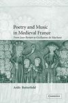 Poetry and Music in Medieval France: From Jean Renart to Guillaume de Machaut: 49 (Cambridge Studies in Medieval Literature, Series Number 49)