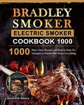 Bradley Smoker Electric Smoker Cookbook 1000: 1000 Days Tasty Recipes and Step-by-Step Techniques to Smoke Just About Everything