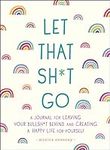Let That Sh*t Go: A Journal for Lea