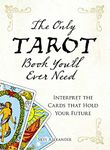 The Only Tarot Book You'll Ever Need: Interpret the Cards That Hold Your Future: Gain insight and truth to help explain the past, present, and future.