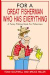 For a Great Fisherman Who Has Everything: A Funny Fishing Book for Fishermen (For People Who Have Everything Series)