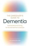 The Caregiver's Guide to Dementia: 