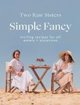 Simple Fancy: Two Raw Sisters: Inviting recipes for all eaters + occasions