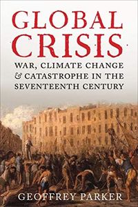 Global Crisis: War, Climate Change, & Catastrophe in the Seventeenth Century