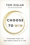 Choose to Win: Transform Your Life, One Simple Choice at a Time