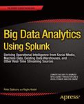 Big Data Analytics Using Splunk: Deriving Operational Intelligence from Social Media, Machine Data, Existing Data Warehouses, and Other Real-Time Streaming Sources (Expert's Voice in Big Data)