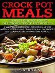 Crock Pot Meals:Peoples Choice Top 50 Delicious Crock Pot Recipes: A simple a way to make delicious Crock Pot Meals. A taste you"ll never forget - People's choice Top All Time