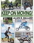 Keep on Moving!: An Old Fellow's Journey into the World of Rollators, Mobile Scooters, Recumbent Trikes, Adult Trikes and Electric Bikes