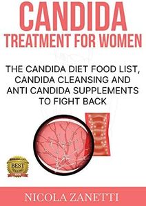 Candida treatment for women: The candida diet food list, candida cleansing and anti candida supplements to fight back