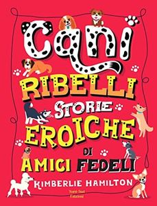 Cani ribelli. Storie eroiche di amici fedeli