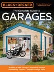 Black & Decker The Complete Guide to Garages: Includes: Building a New Garage, Repairing & Replacing Doors & Windows, Improving Storage, Maintaining Floors, Upgrading Electrical Service, Complete Garage Plans