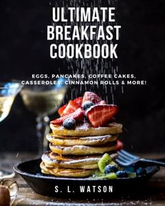 Ultimate Breakfast Cookbook: Eggs, Pancakes, Coffee Cakes, Casseroles, Cinnamon Rolls & More!: 72