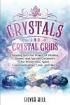 Crystals and Crystal Grids: Tapping into the Power of Healing Stones, and Sacred Geometry for Protection, Spirit Communication, Love, and More