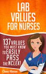 Lab Values: 137 Values You Must Know to Easily Pass the NCLEX! (Nursing Review and RN Content Guide, Registered Nurse Practitioner, Laboratory Medicine Textbooks Book 1)