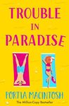 Trouble in Paradise: An absolutely hilarious enemies-to-lovers summer romantic comedy from MILLION-COPY bestseller Portia MacIntosh for 2024