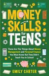 Money Skills for Teens: These Are The Things About Money Management and Personal Finance You Must Know But They Didn’t Teach You in School (Life Skill Handbooks)