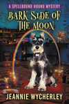 Bark Side of the Moon: A Paranormal Animal Cozy Mystery (Spellbound Hound Magic and Mystery Book 3)