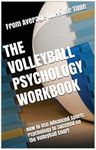 The Volleyball Psychology Workbook: How to Use Advanced Sports Psychology to Succeed on the Volleyball Court