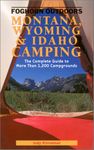 Foghorn Outdoors Montana, Wyoming, and Idaho Camping: The Complete Guide to More Than 1,200 Campgrounds