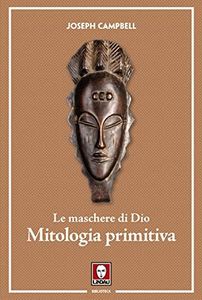 Le maschere di Dio. Mitologia primitiva: Vol. 1