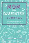 Mom & Daughter Journal: Fun, Prompted Journal to Get to Know Your Teen Daughter Better, Journal for Teen Girls and Moms (Fun Parent and Teen Bonding Journals)