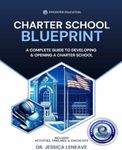 Charter School Blueprint: A Complete Guide to Developing & Opening a Charter School