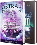 Astral Projection and Lucid Dreaming: An Essential Guide to Astral Travel, Out-Of-Body Experiences and Controlling Your Dreams (Spiritual Abilities)