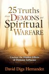 25 Truths About Demons and Spiritual Warfare: Uncover the Hidden Effects of Demonic Influence