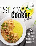 Slow Cooker Cookbook: Full Flavored Meals for Lazy Days