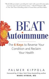 Beat Autoimmune: The 6 Keys to Reverse Your Condition and Reclaim Your Health