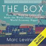 The Box: How the Shipping Container Made the World Smaller and the World Economy Bigger