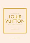 Little Book of Louis Vuitton: The Story of the Iconic Fashion House: 9 (Little Books of Fashion)