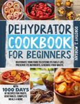 DEHYDRATOR COOKBOOK FOR BEGINNERS: 