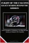 Flight of the Falcons: A Legacy Soaring Beyond the Gridiron: From Triumphs to Turbulence, Unveiling the Epic Journey of Atlanta's NFL Franchise