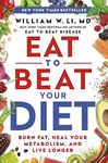 Eat to Beat Your Diet: Burn Fat, Heal Your Metabolism, and Live Longer