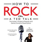 How to Rock It Like a TED Talk: The Insider’s Guide to Prepare and Deliver Powerful Presentations