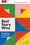 Best Story Wins: Storytelling for business success: An Economist Edge book