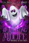 A Haunting Midlife: A Life After Magic Mystery (Witching After Forty Book 6)