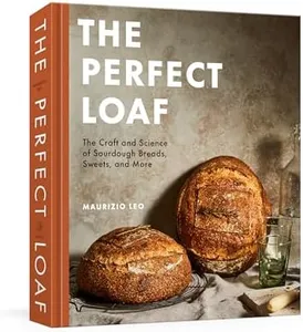 The Perfect Loaf: The Craft and Science of Sourdough Breads, Sweets, and More: A Baking Book