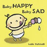 Baby Happy Baby Sad (Leslie Patricelli Board Books)