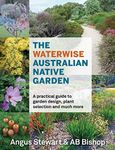 Waterwise Australian Native Garden: A practical guide to garden design, plant selection and much more