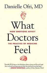 What Doctors Feel: How Emotions Affect the Practice of Medicine