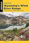 Hiking Wyoming's Wind River Range: A Guide to the Area's Greatest Hiking Adventures, Fourth Edition