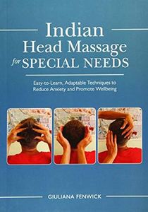 Indian Head Massage for Special Needs: Easy-to-Learn, Adaptable Techniqu: es to Reduce Anxiety and Promote Wellbeing