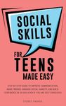 Social Skills for Teens Made Easy: Step-by-step guide to improve communication, make friends, manage social anxiety, and build confidence in 30 days, even if you are self-conscious