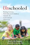 Unschooled: Raising Curious, Well-Educated Children Outside the Conventional Classroom