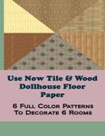 Use Now Tile & Wood Dollhouse Floor Paper: 6 Full Color Patterns To Decorate 6 Rooms (Use Now Dollhouse Floor Paper) (Volume 3)