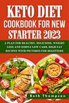 Keto diet cookbook for new starter 2023: A plan for healthy, delicious, weight loss and simple low carb, high fat recipes with pictures for beginners