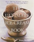 The Ultimate Ice Cream Book: Over 500 Ice Creams, Sorbets, Granitas, Drinks, And More