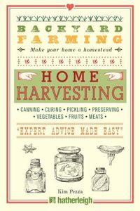 Backyard Farming: Home Harvesting: Canning and Curing, Pickling and Preserving Vegetables, Fruits and Meats